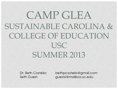 CAMP GLEA SUSTAINABLE CAROLINA & COLLEGE OF EDUCATION USC SUMMER 2013 Dr. Beth Seth Guest: