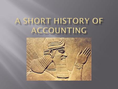  Accounting was born before writing or numbers existed  Approx. 10,000 years ago, in the area known as Mesopotamia, later Persia, and today the countries.