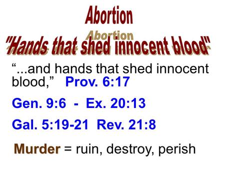“...and hands that shed innocent blood,” Prov. 6:17 Gen. 9:6 - Ex. 20:13 Gal. 5:19-21 Rev. 21:8 Murder Murder = ruin, destroy, perish.