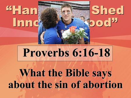 “Hands That Shed Innocent Blood” Proverbs 6:16-18 Proverbs 6:16-18 What the Bible says about the sin of abortion.