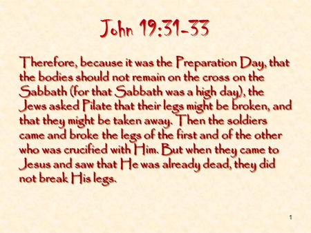 1 John 19:31-33 Therefore, because it was the Preparation Day, that the bodies should not remain on the cross on the Sabbath (for that Sabbath was a high.