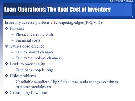 1 4. Flow-Time Analysis Inventory adversely affects all competing edges (P/Q/V/D)  Has cost  Physical carrying costs  Financial costs  Causes obsolescence.