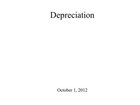 Depreciation October 1, 2012. Observation: most things lose value over time… …though a few things do not…