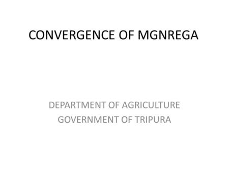 CONVERGENCE OF MGNREGA DEPARTMENT OF AGRICULTURE GOVERNMENT OF TRIPURA.