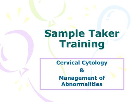 Sample Taker Training Cervical Cytology & Management of Abnormalities.