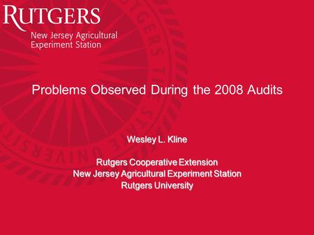 Problems Observed During the 2008 Audits Wesley L. Kline Rutgers Cooperative Extension New Jersey Agricultural Experiment Station Rutgers University.