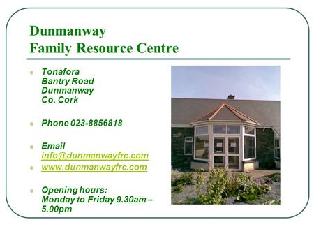 Dunmanway Family Resource Centre Tonafora Bantry Road Dunmanway Co. Cork Phone 023-8856818