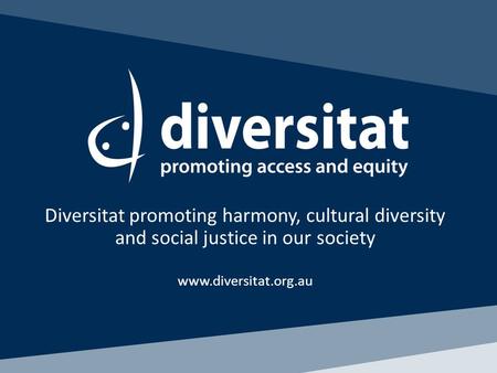 Diversitat promoting harmony, cultural diversity and social justice in our society www.diversitat.org.au.