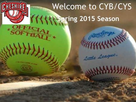 Welcome to CYB/CYS Spring 2015 Season. Important contacts President – Joe Miller VP Little League – Dan Grove Web Master – Mike Grove Director of Umpires.