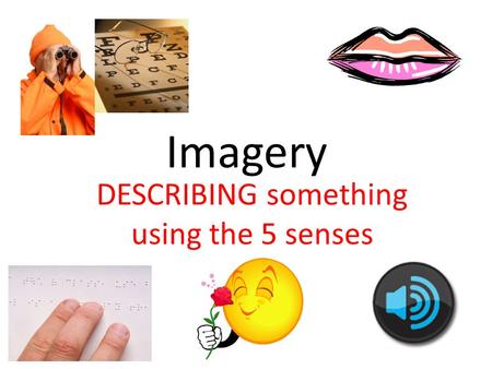 DESCRIBING something using the 5 senses