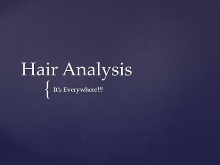 { Hair Analysis It’s Everywhere!!!.  Forensic hair examinations and comparisons are often used as important investigative and associative information.
