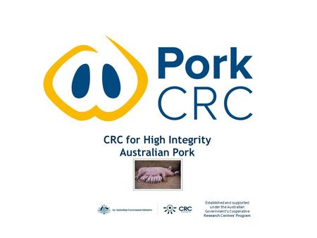 CRC for High Integrity Australian Pork Established and supported under the Australian Government’s Cooperative Research Centres’ Program.