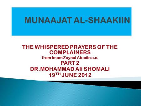 THE WHISPERED PRAYERS OF THE COMPLAINERS from Imam Zaynul Abedin a.s. PART 2 DR.MOHAMMAD Ali SHOMALI 19 TH JUNE 2012.