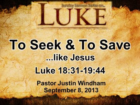 Pastor Justin Windham September 8, 2013. “And taking the twelve, he said to them, ‘See, we are going up to Jerusalem, and everything that is written.