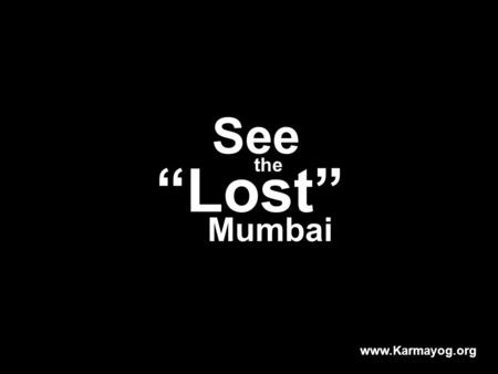 See the “Lost” Mumbai www.Karmayog.org. Churchgate Station.