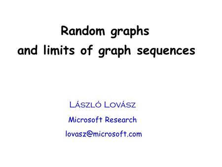 Random graphs and limits of graph sequences László Lovász Microsoft Research
