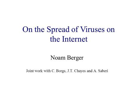 On the Spread of Viruses on the Internet Noam Berger Joint work with C. Borgs, J.T. Chayes and A. Saberi.