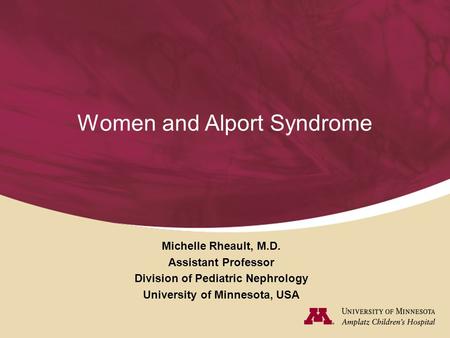 Women and Alport Syndrome Michelle Rheault, M.D. Assistant Professor Division of Pediatric Nephrology University of Minnesota, USA.