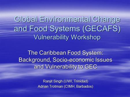 Global Environmental Change and Food Systems (GECAFS) Vulnerability Workshop The Caribbean Food System: Background, Socio-economic Issues and Vulnerability.