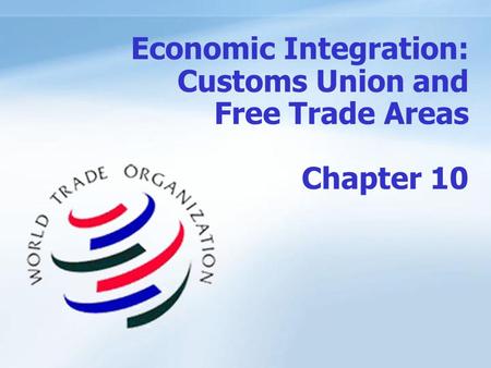 Economic Integration: Customs Union and Free Trade Areas Chapter 10