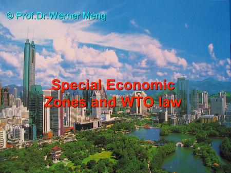 Special Economic Zones and WTO law © Prof.Dr.Werner Meng.