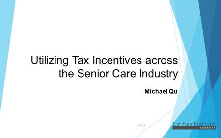 Utilizing Tax Incentives across the Senior Care Industry Michael Qu 2015-5-23.