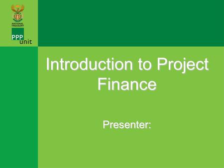 LIMITED/NON RECOURSE PROJECT FINANCE INTRODUCTION Introduction to Project Finance Presenter: