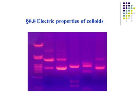 §8.8 Electric properties of colloids. 1) Electrokinetic phenomenon of colloids The experiments done by PeNcc in 1809 demonstrated that both colloidal.