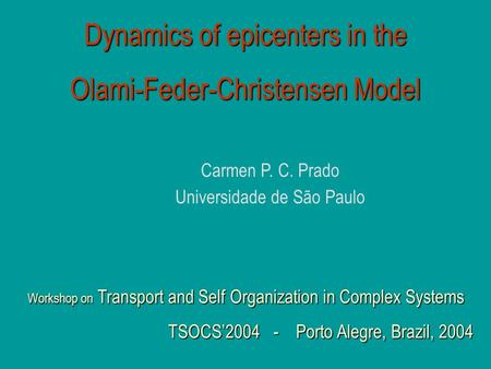 Dynamics of epicenters in the Olami-Feder-Christensen Model Carmen P. C. Prado Universidade de São Paulo Workshop on Transport and Self Organization in.