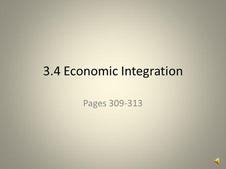 3.4 Economic Integration Pages 309-313 Print pages 1,3,5-9.