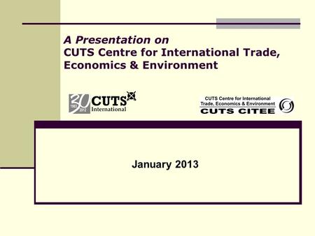 A Presentation on CUTS Centre for International Trade, Economics & Environment January 2013.