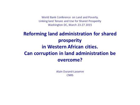 World Bank Conference on Land and Poverty. Linking land Tenure and Use for Shared Prosperity Washington DC, March 23-27 2015 Reforming land administration.