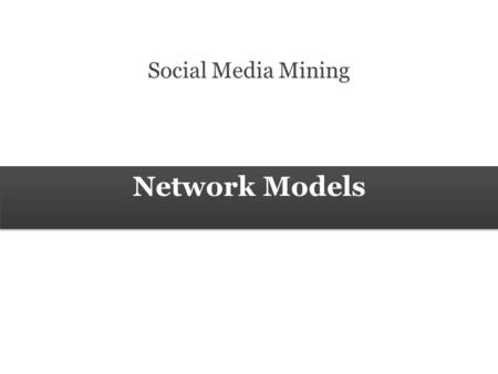 Network Models Social Media Mining. 2 Measures and Metrics 2 Social Media Mining Network Models Why should I use network models? In may 2011, Facebook.