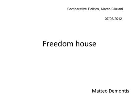 Freedom house Matteo Demontis Comparative Politics, Marco Giuliani 07/05/2012.