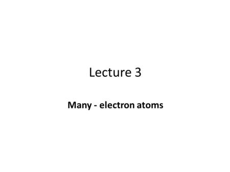 Lecture 3 Many - electron atoms. The orbital approximation Putting electrons into orbitals similar to those in the hydrogen atom gives a useful way of.