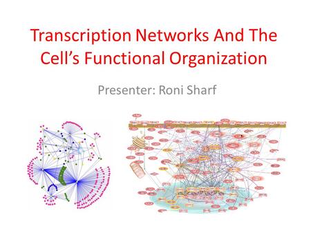 Transcription Networks And The Cell’s Functional Organization Presenter: Roni Sharf.