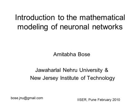 Introduction to the mathematical modeling of neuronal networks Amitabha Bose Jawaharlal Nehru University & New Jersey Institute of Technology IISER, Pune.