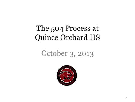 The 504 Process at Quince Orchard HS October 3, 2013 1.
