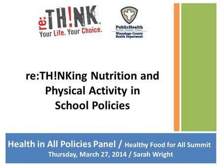 Health in All Policies Panel / Healthy Food for All Summit Thursday, March 27, 2014 / Sarah Wright re:TH!NKing Nutrition and Physical Activity in School.