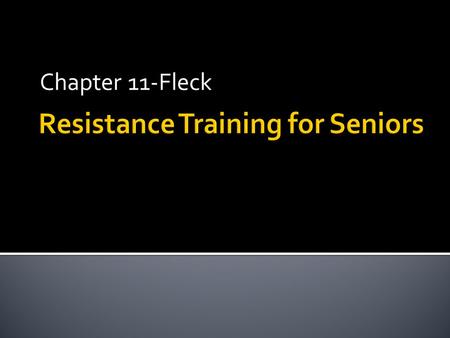 Chapter 11-Fleck.  Seniors can maintain strength if trained  Strength can increase ADL’s  Most are lifting too light weights  Undulating periodized.