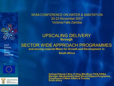 WISA CONFERENCE ON WATER & SANITATION 20-23 November 2007 Victoria Falls Zambia UPSCALING DELIVERY through SECTOR WIDE APPROACH PROGRAMMES and moving towards.