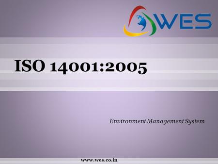 Environment Management System www.wes.co.in. “International Organization for Standardization” ISO is a worldwide federation of national standards bodies.