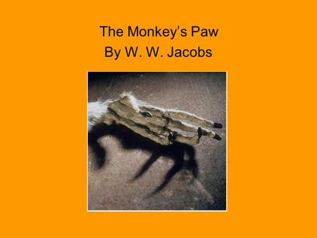 The Monkey’s Paw By W. W. Jacobs. ”The Monkey’s Paw” is W.W. Jacobs’ most famous story and is considered to be a classic of horror fiction. It appeared.