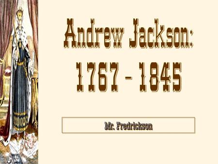 Mr. Fredrickson. Essential Question: Champion of the “Common Man”? Hero “King” Andrew? Vilian OR.