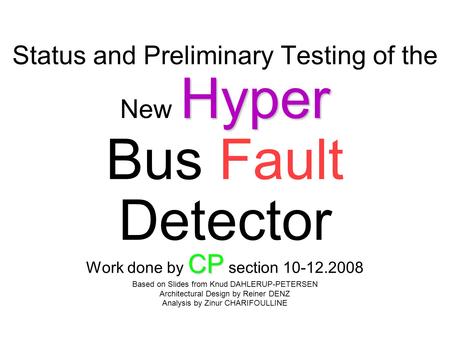 Hyper Status and Preliminary Testing of the New Hyper Bus Fault Detector CP Work done by CP section 10-12.2008 Based on Slides from Knud DAHLERUP-PETERSEN.