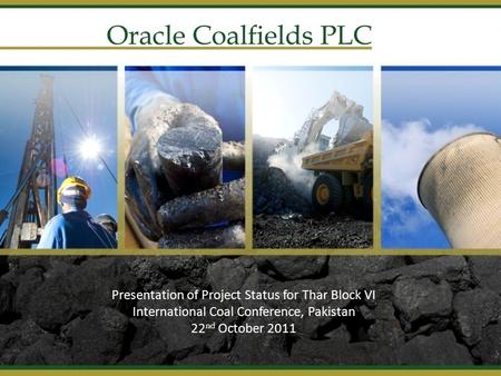 Presentation of Project Status for Thar Block VI International Coal Conference, Pakistan 22 nd October 2011.