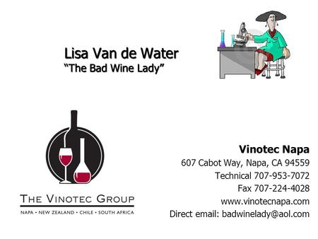 Lisa Van de Water “The Bad Wine Lady” Vinotec Napa 607 Cabot Way, Napa, CA 94559 Technical 707-953-7072 Fax 707-224-4028 www.vinotecnapa.com Direct email: