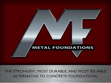 Why Choose Metal Foundations? For nearly 20 years, Metal Foundations’ steel foundations have been the prime choice of many organizations for succeeding.