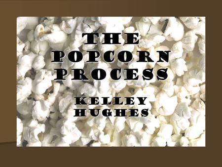 The Popcorn Process Kelley Hughes. Popcorn FACTS Americans today consume 17.3 billion quarts of popped popcorn each year. The average American eats about.