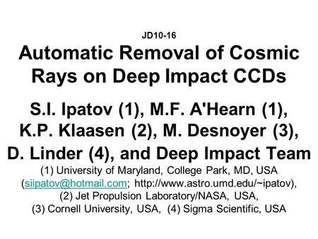 JD10-16 Automatic Removal of Cosmic Rays on Deep Impact CCDs S.I. Ipatov (1), M.F. A'Hearn (1), K.P. Klaasen (2), M. Desnoyer (3), D. Linder (4), and Deep.